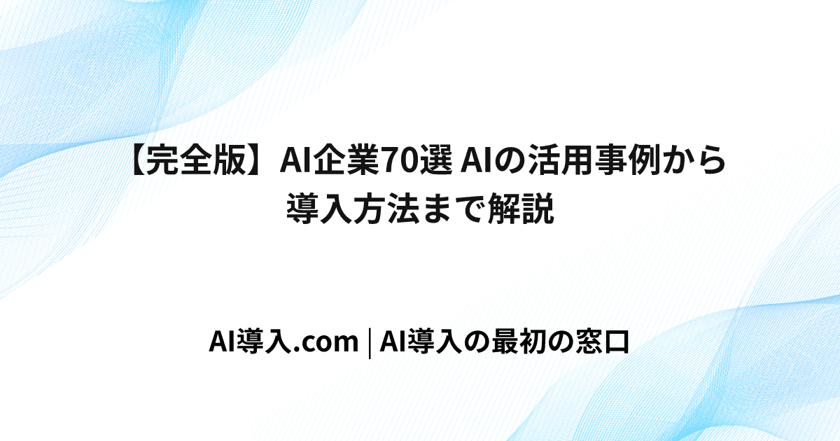 【完全版】AI企業70選 AIの活用事例から導入方法まで解説