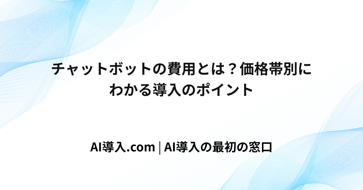チャットボットの費用とは？価格帯別にわかる導入のポイント