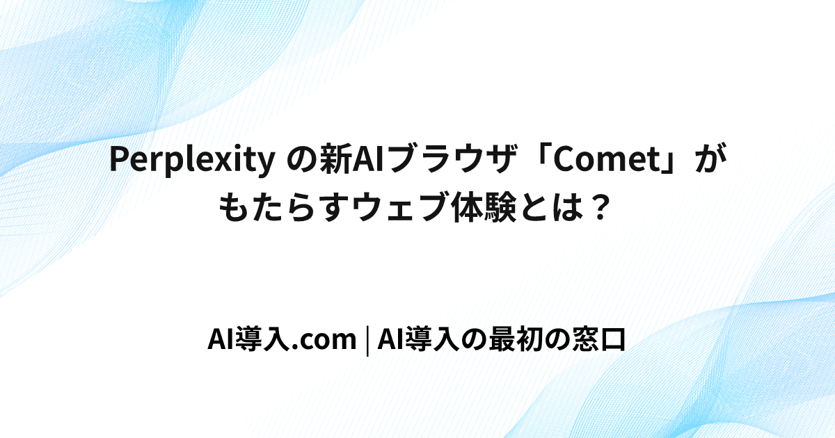 Perplexity の新AIブラウザ「Comet」がもたらすウェブ体験とは？