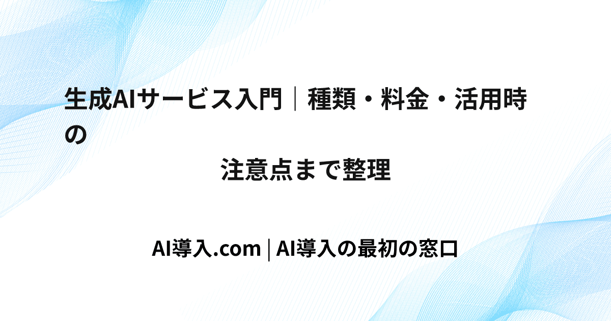 生成AIサービス入門｜種類・料金・活用時の注意点まで整理