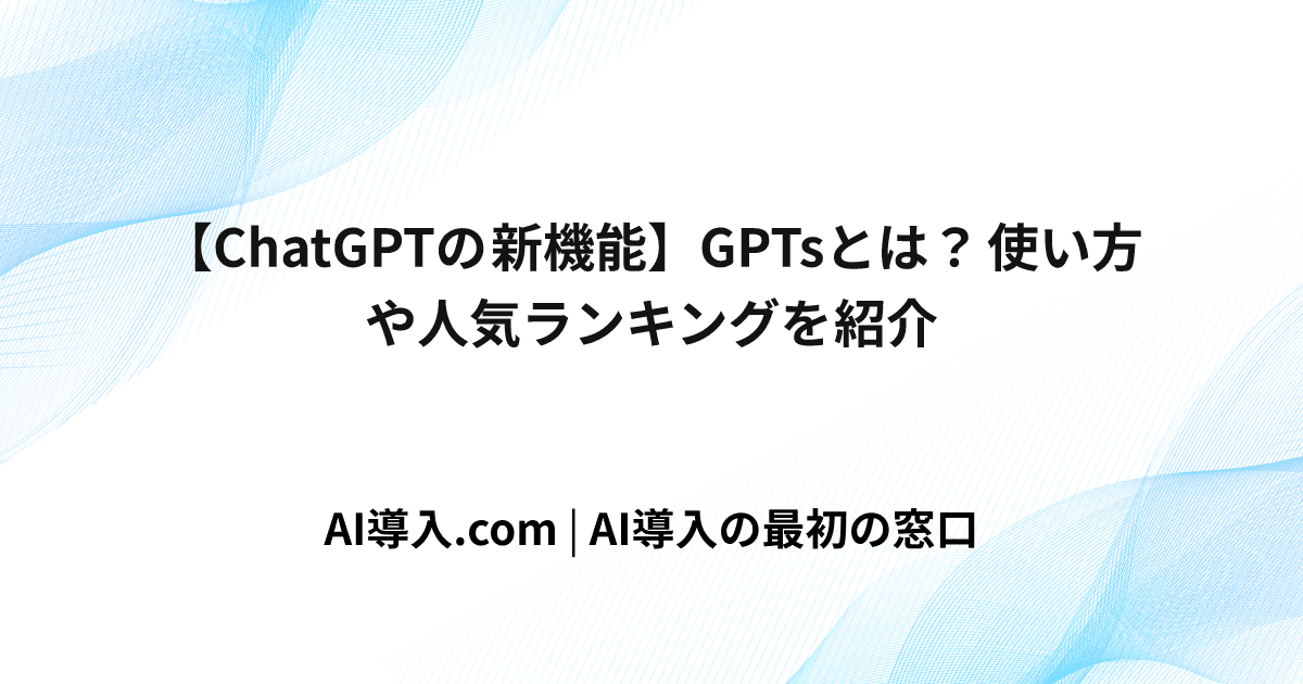【ChatGPTの新機能】GPTsとは？使い方や人気ランキングを紹介