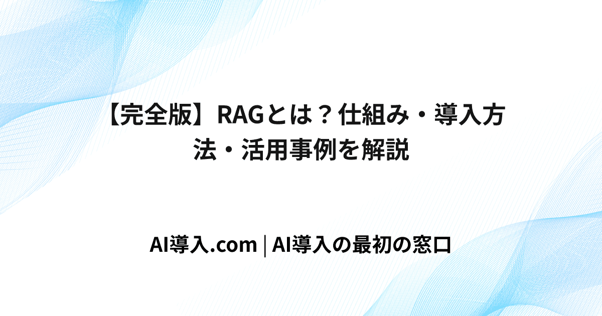 【完全版】RAGとは？仕組み・導入方法・活用事例を解説