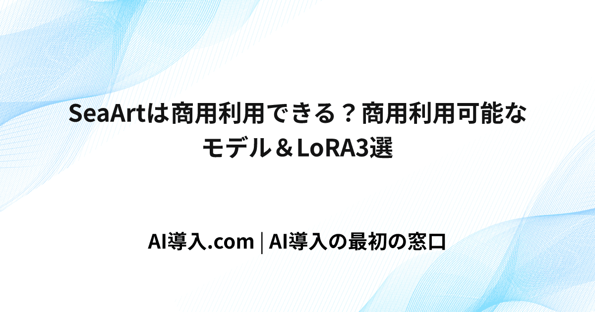 SeaArtは商用利用できる？商用利用可能なモデル＆LoRA3選