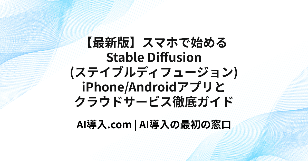 【最新版】スマホで始めるStable Diffusion：iOS/Androidおすすめアプリ・使い方を徹底解説