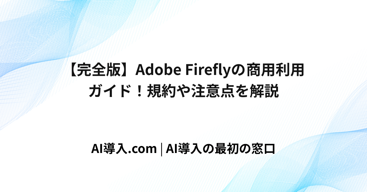 【完全版】Adobe Fireflyの商用利用ガイド！規約や注意点を解説