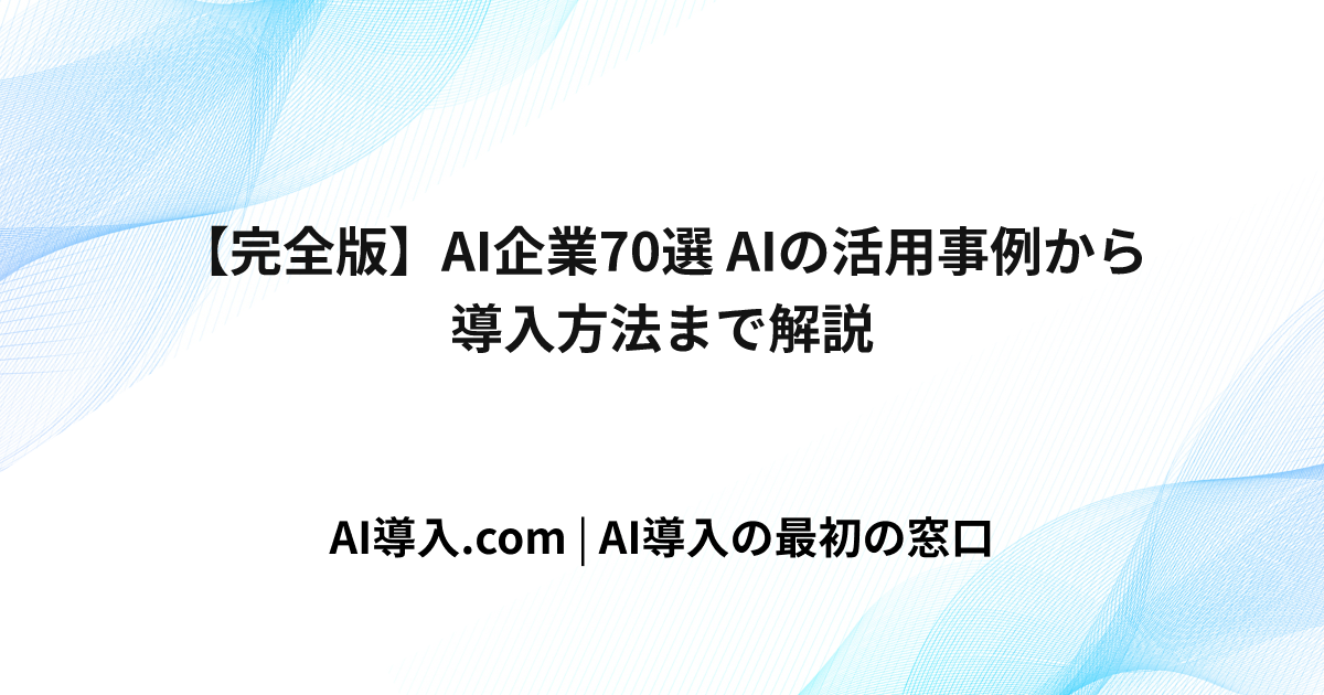 【完全版】AI企業70選 AIの活用事例から導入方法まで解説