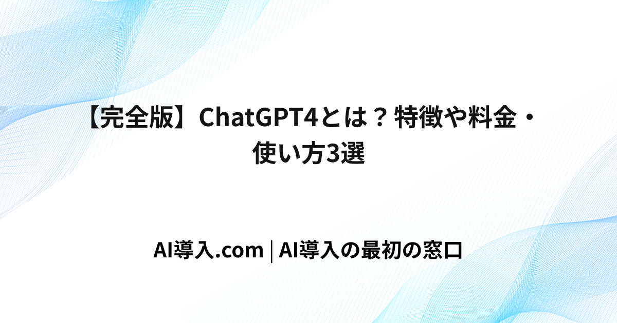 【完全版】ChatGPT4とは？特徴や料金・使い方3選