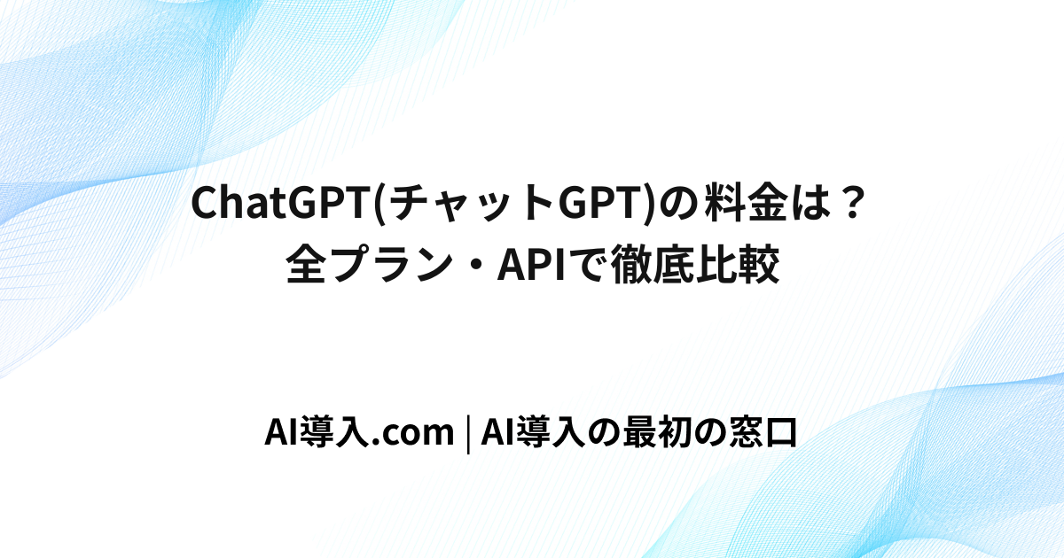 ChatGPT(チャットGPT)の料金は？全プラン・APIで徹底比較 