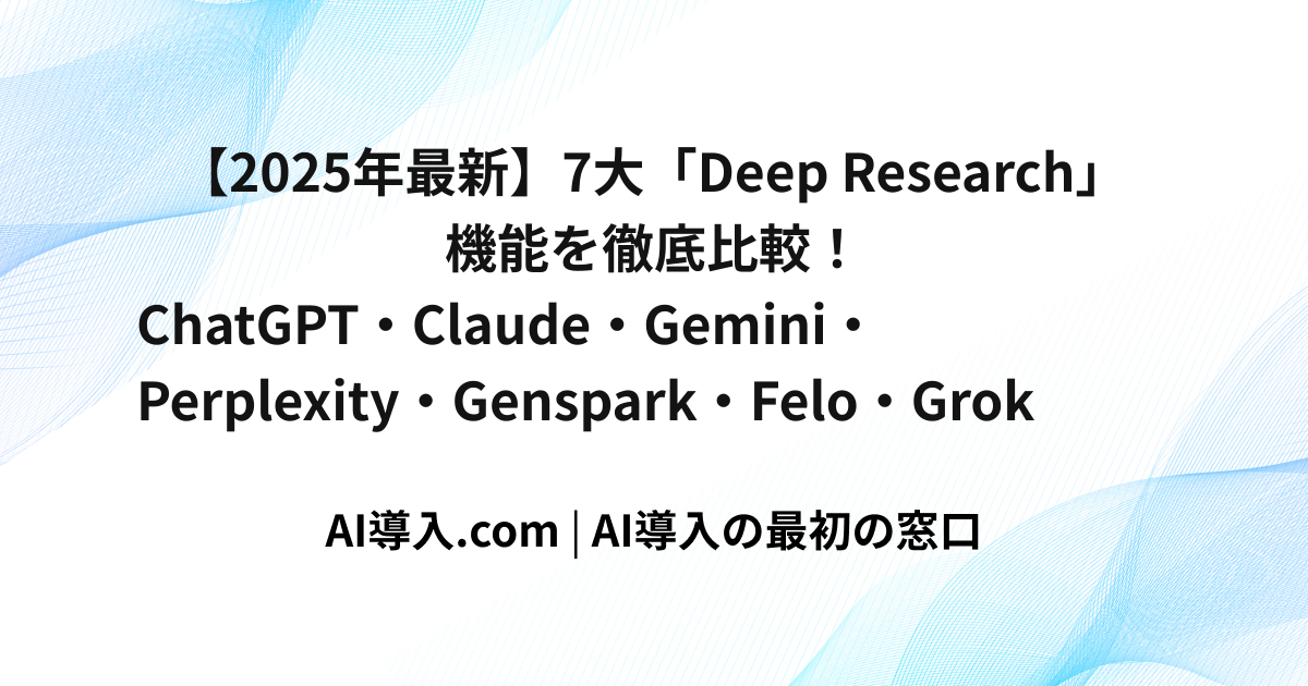 【2025年最新】7大「Deep Research」機能を徹底比較！ChatGPT・Claude・Gemini・Perplexity・Genspark・Felo・Grok