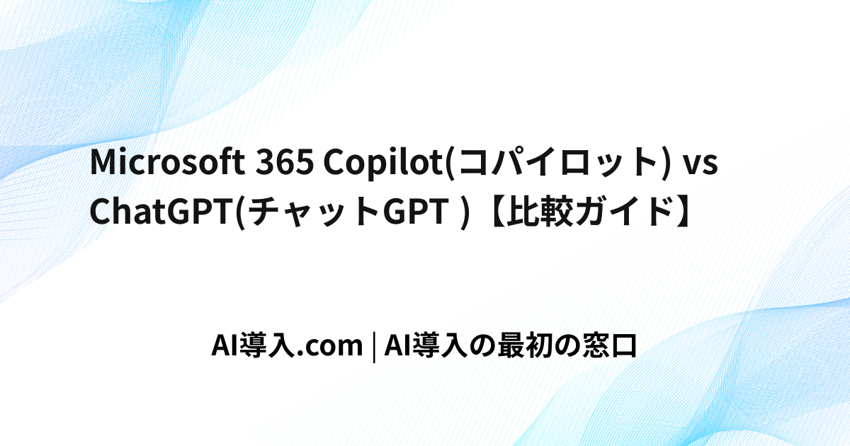 Microsoft 365 Copilot(コパイロット) vs ChatGPT(チャットGPT )【比較ガイド】