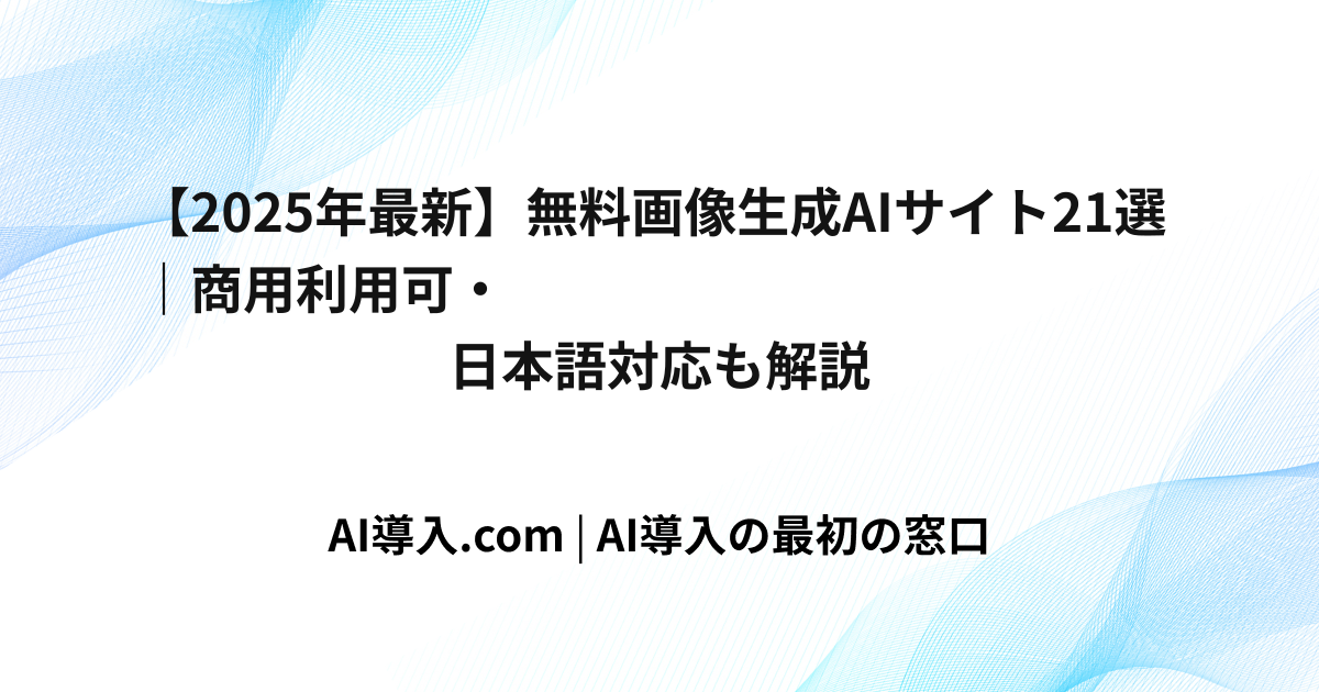 【2025年最新】無料画像生成AIサイト21選｜商用利用可・日本語対応も解説