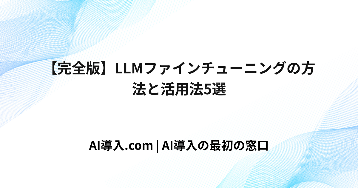 【完全版】LLMファインチューニングの方法と活用法5選