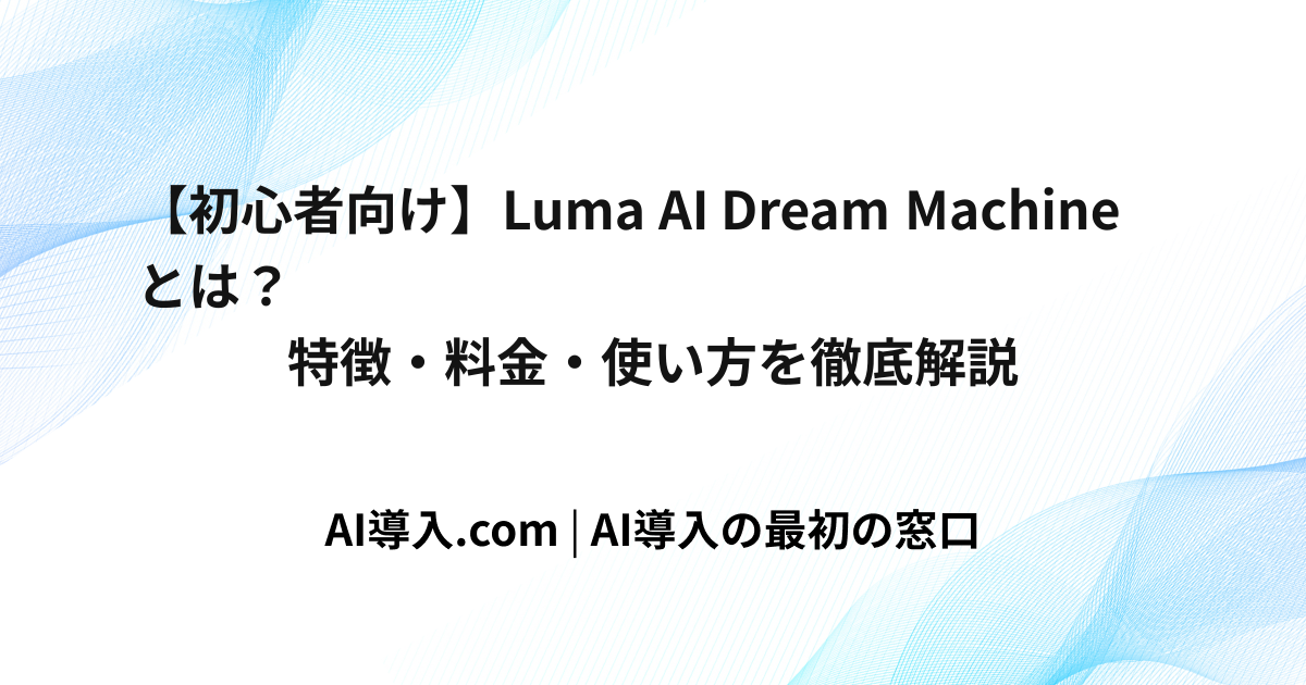 【初心者向け】Luma AI Dream Machineとは？特徴・料金・使い方を徹底解説