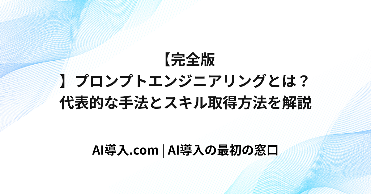 【完全版】プロンプトエンジニアリングとは？代表的な手法とスキル取得方法を解説