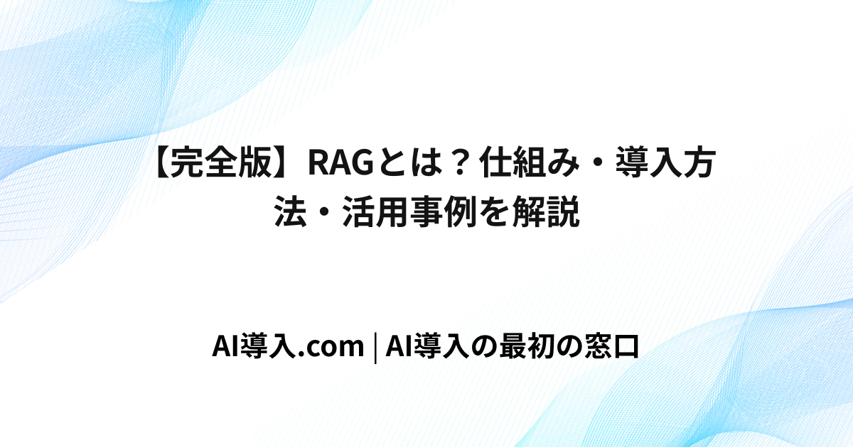 【完全版】RAGとは？仕組み・導入方法・活用事例を解説
