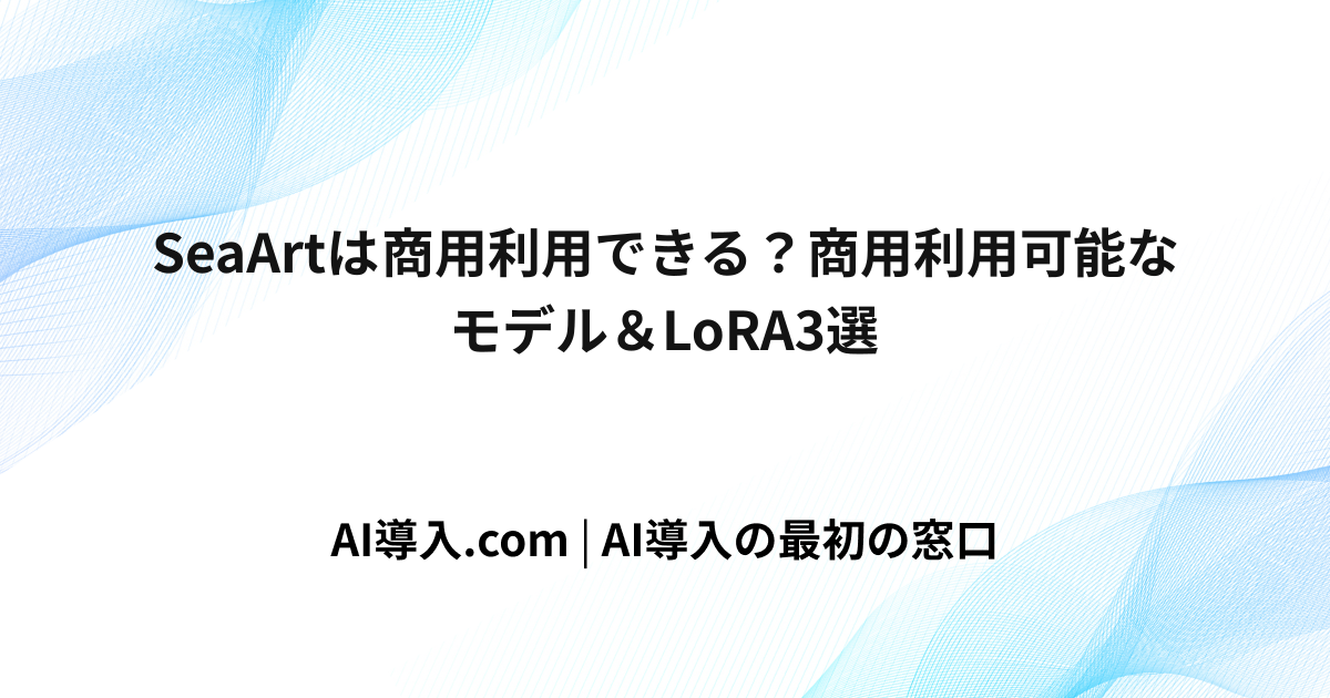 SeaArtは商用利用できる？商用利用可能なモデル＆LoRA3選
