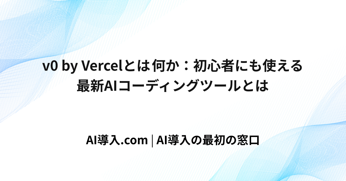 v0 by Vercelとは何か：初心者にも使える最新AIコーディングツールとは