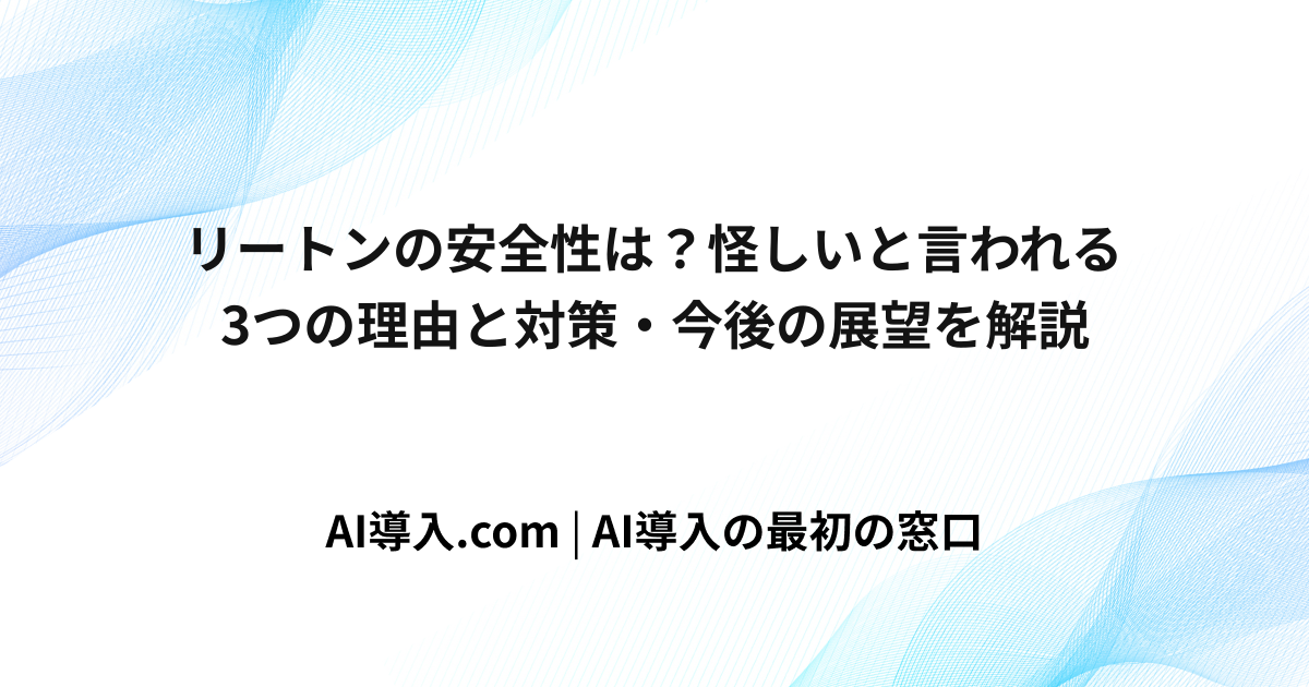 リートンの安全性は？怪しいと言われる3つの理由と対策・今後の展望を解説